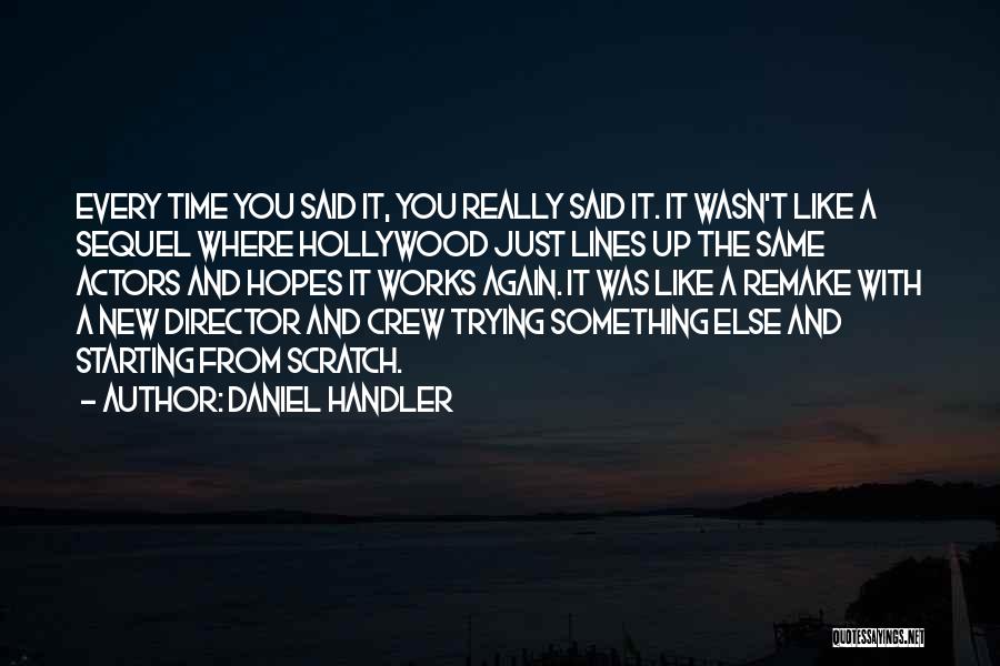 Daniel Handler Quotes: Every Time You Said It, You Really Said It. It Wasn't Like A Sequel Where Hollywood Just Lines Up The