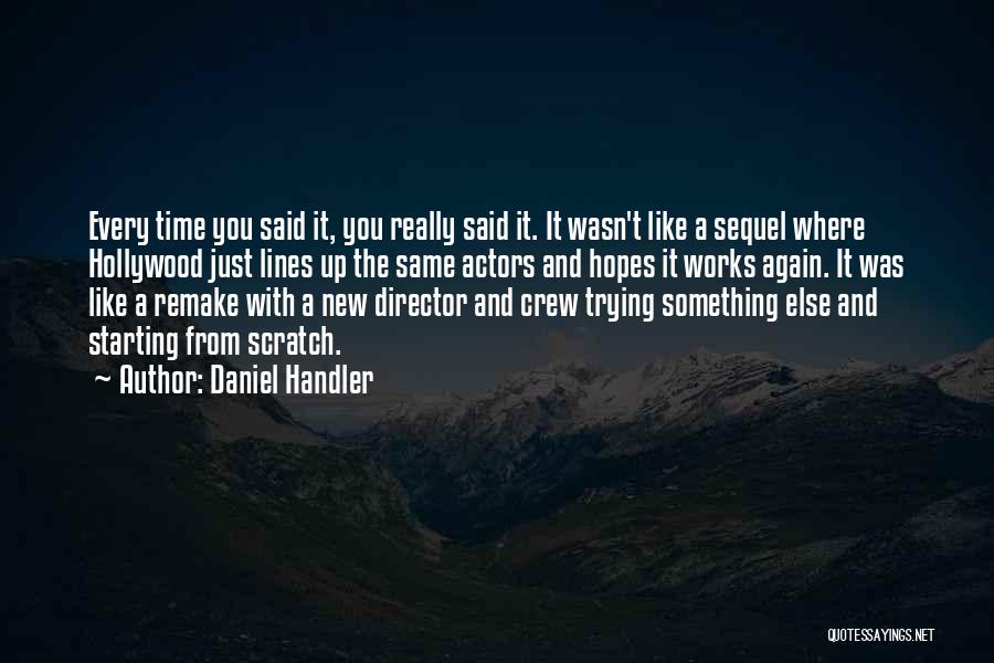 Daniel Handler Quotes: Every Time You Said It, You Really Said It. It Wasn't Like A Sequel Where Hollywood Just Lines Up The
