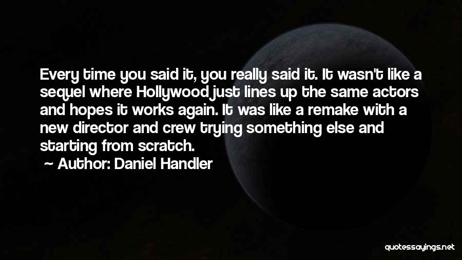 Daniel Handler Quotes: Every Time You Said It, You Really Said It. It Wasn't Like A Sequel Where Hollywood Just Lines Up The