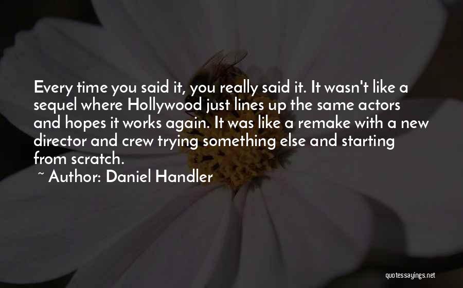 Daniel Handler Quotes: Every Time You Said It, You Really Said It. It Wasn't Like A Sequel Where Hollywood Just Lines Up The
