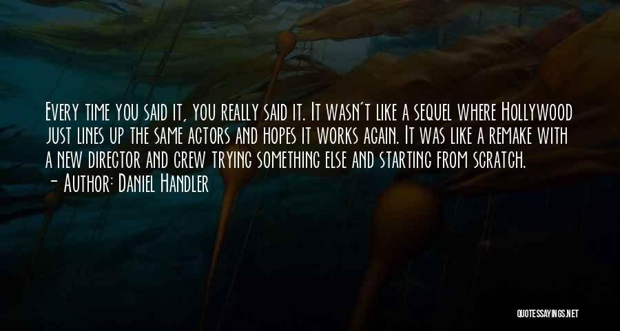 Daniel Handler Quotes: Every Time You Said It, You Really Said It. It Wasn't Like A Sequel Where Hollywood Just Lines Up The