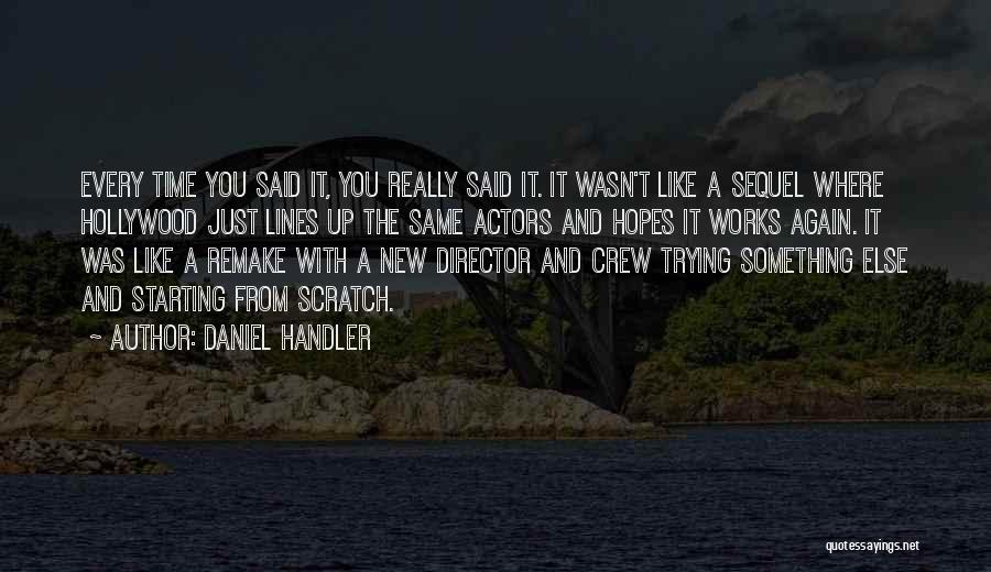 Daniel Handler Quotes: Every Time You Said It, You Really Said It. It Wasn't Like A Sequel Where Hollywood Just Lines Up The