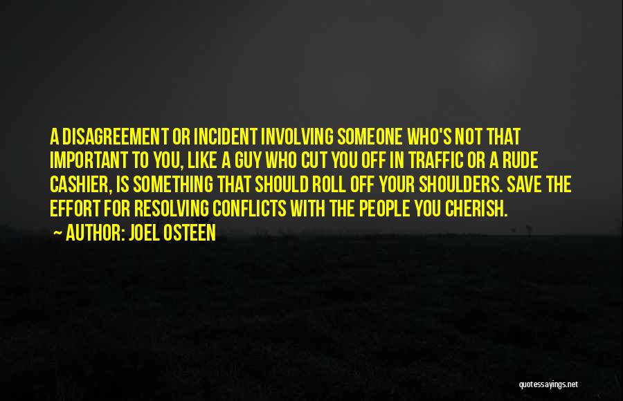 Joel Osteen Quotes: A Disagreement Or Incident Involving Someone Who's Not That Important To You, Like A Guy Who Cut You Off In