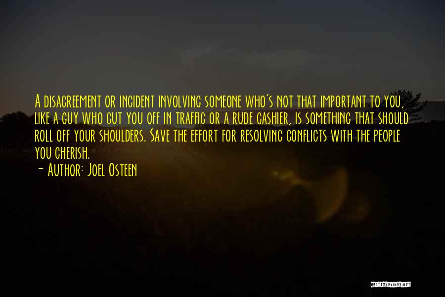Joel Osteen Quotes: A Disagreement Or Incident Involving Someone Who's Not That Important To You, Like A Guy Who Cut You Off In