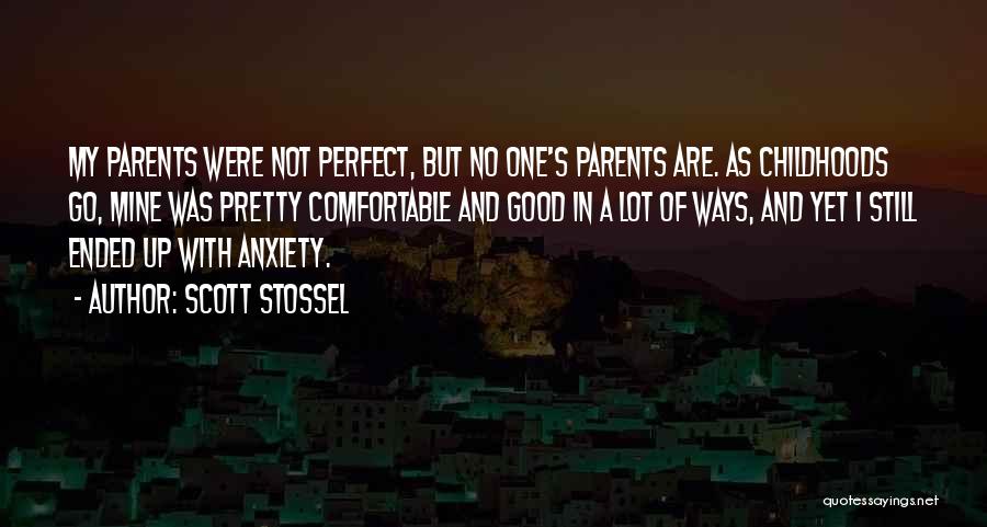 Scott Stossel Quotes: My Parents Were Not Perfect, But No One's Parents Are. As Childhoods Go, Mine Was Pretty Comfortable And Good In
