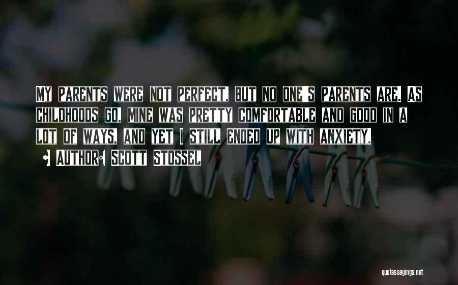 Scott Stossel Quotes: My Parents Were Not Perfect, But No One's Parents Are. As Childhoods Go, Mine Was Pretty Comfortable And Good In