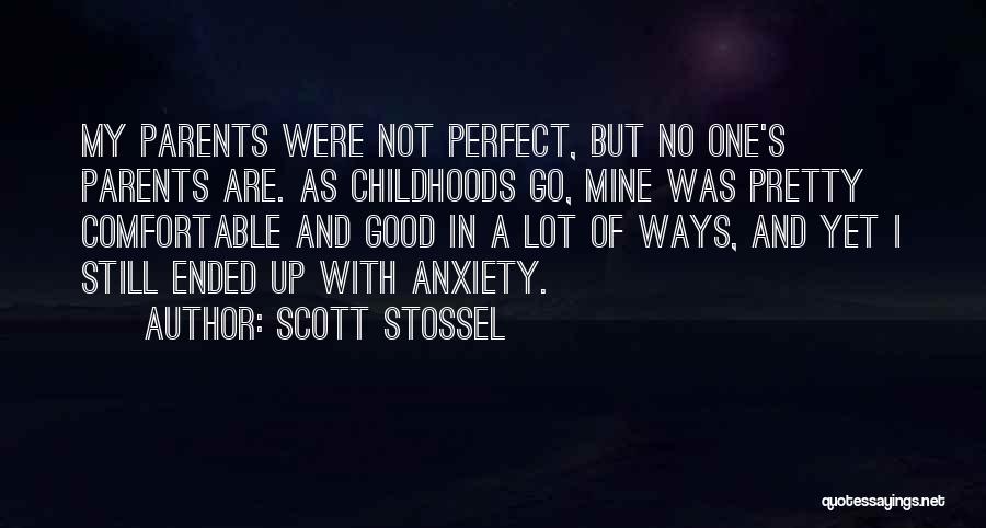 Scott Stossel Quotes: My Parents Were Not Perfect, But No One's Parents Are. As Childhoods Go, Mine Was Pretty Comfortable And Good In