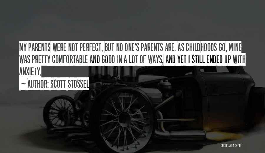 Scott Stossel Quotes: My Parents Were Not Perfect, But No One's Parents Are. As Childhoods Go, Mine Was Pretty Comfortable And Good In