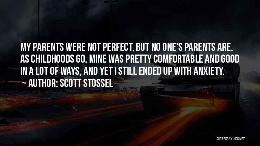 Scott Stossel Quotes: My Parents Were Not Perfect, But No One's Parents Are. As Childhoods Go, Mine Was Pretty Comfortable And Good In