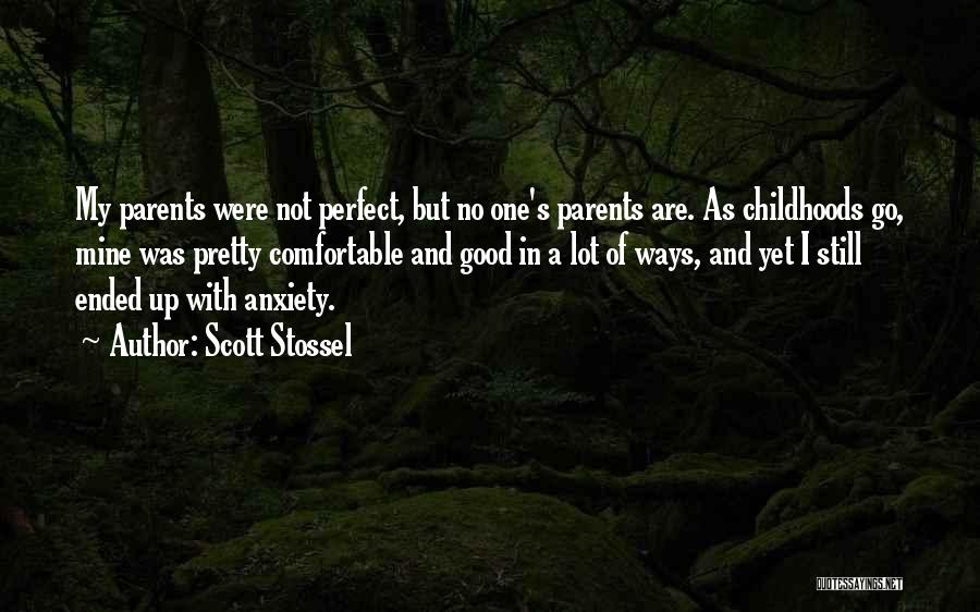 Scott Stossel Quotes: My Parents Were Not Perfect, But No One's Parents Are. As Childhoods Go, Mine Was Pretty Comfortable And Good In