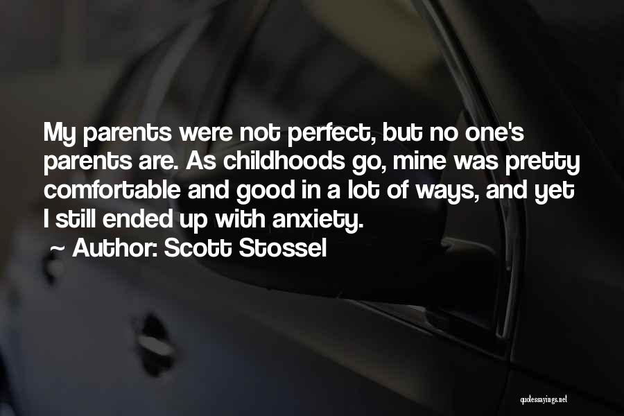 Scott Stossel Quotes: My Parents Were Not Perfect, But No One's Parents Are. As Childhoods Go, Mine Was Pretty Comfortable And Good In