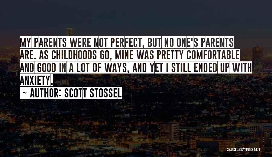 Scott Stossel Quotes: My Parents Were Not Perfect, But No One's Parents Are. As Childhoods Go, Mine Was Pretty Comfortable And Good In