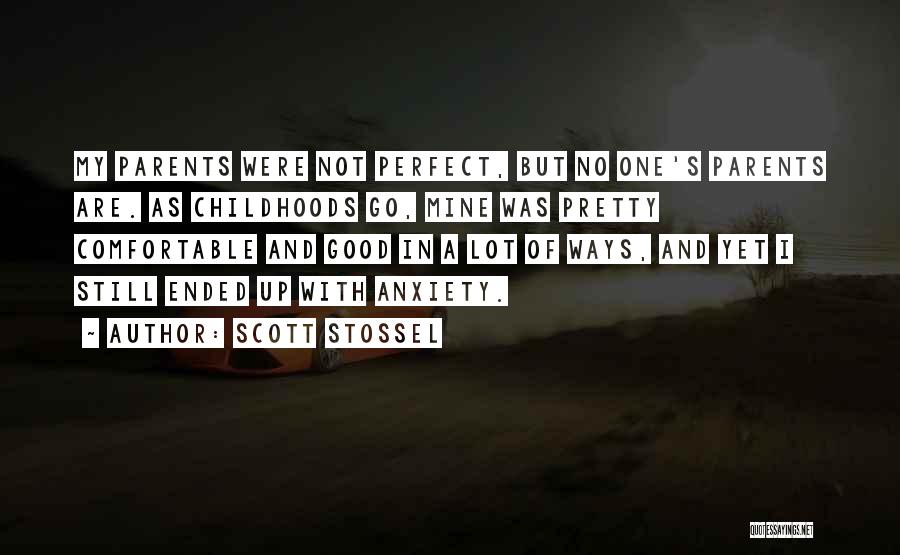 Scott Stossel Quotes: My Parents Were Not Perfect, But No One's Parents Are. As Childhoods Go, Mine Was Pretty Comfortable And Good In