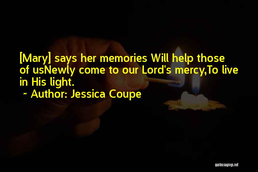 Jessica Coupe Quotes: [mary] Says Her Memories Will Help Those Of Usnewly Come To Our Lord's Mercy,to Live In His Light.