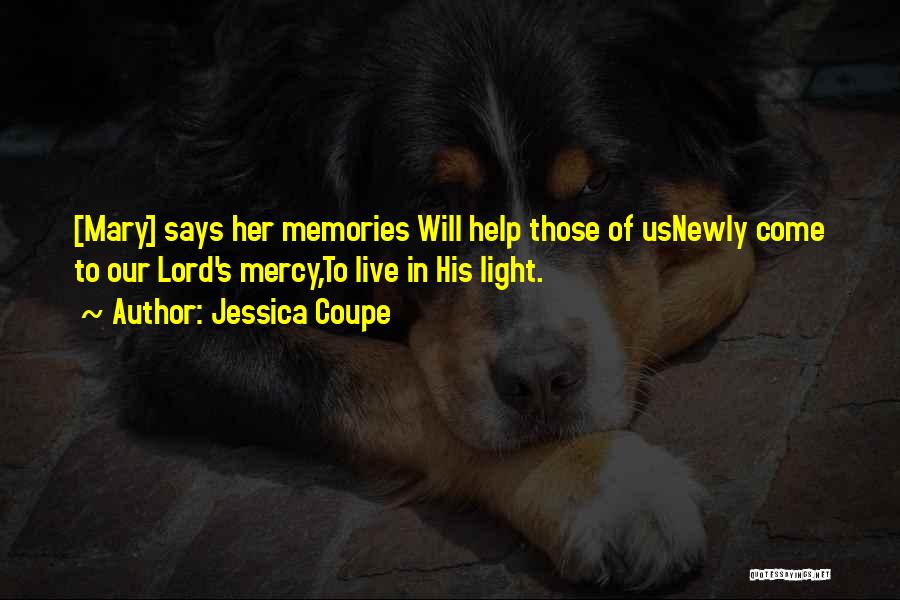 Jessica Coupe Quotes: [mary] Says Her Memories Will Help Those Of Usnewly Come To Our Lord's Mercy,to Live In His Light.