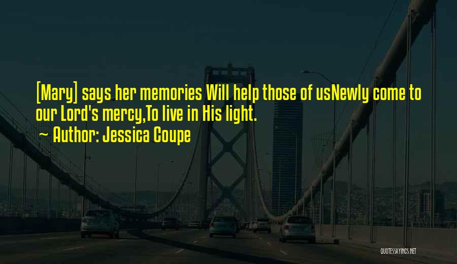 Jessica Coupe Quotes: [mary] Says Her Memories Will Help Those Of Usnewly Come To Our Lord's Mercy,to Live In His Light.