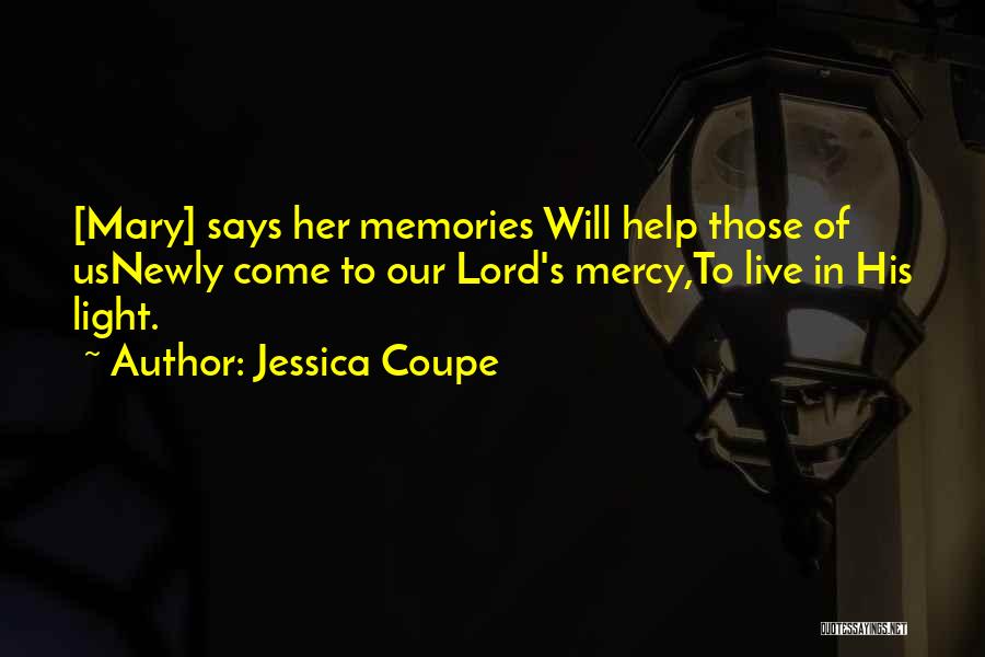 Jessica Coupe Quotes: [mary] Says Her Memories Will Help Those Of Usnewly Come To Our Lord's Mercy,to Live In His Light.