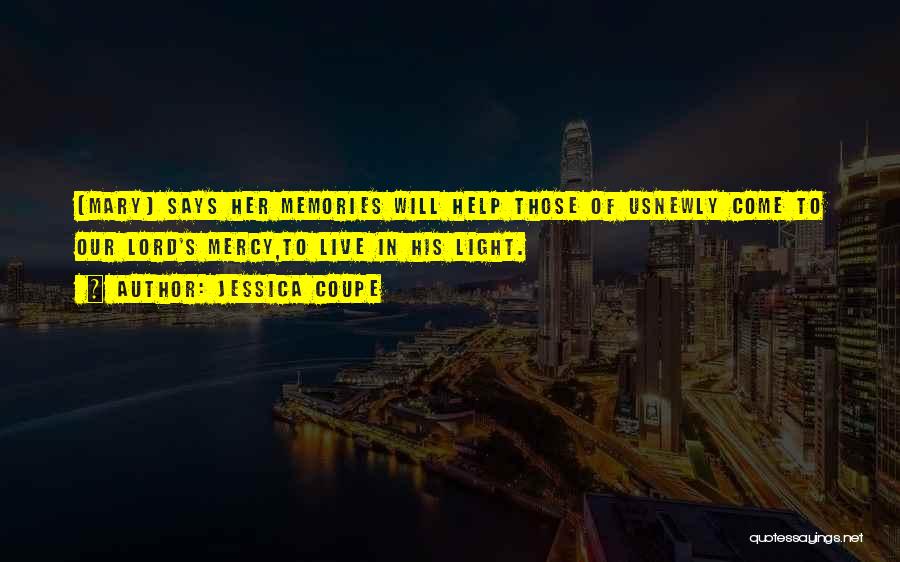 Jessica Coupe Quotes: [mary] Says Her Memories Will Help Those Of Usnewly Come To Our Lord's Mercy,to Live In His Light.