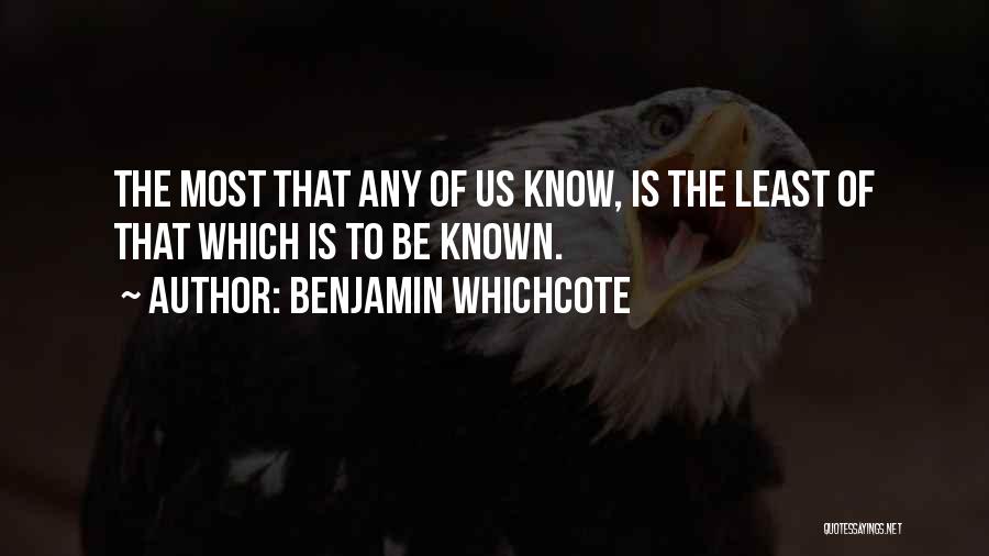 Benjamin Whichcote Quotes: The Most That Any Of Us Know, Is The Least Of That Which Is To Be Known.