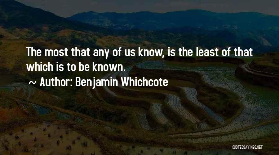 Benjamin Whichcote Quotes: The Most That Any Of Us Know, Is The Least Of That Which Is To Be Known.