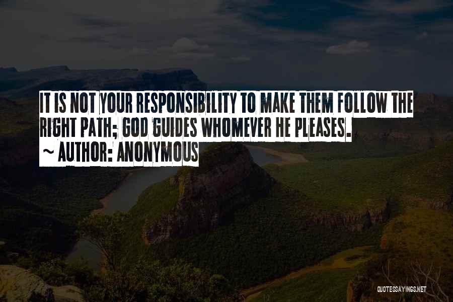 Anonymous Quotes: It Is Not Your Responsibility To Make Them Follow The Right Path; God Guides Whomever He Pleases.
