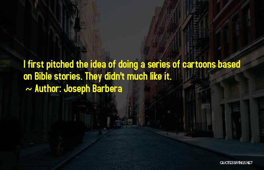 Joseph Barbera Quotes: I First Pitched The Idea Of Doing A Series Of Cartoons Based On Bible Stories. They Didn't Much Like It.