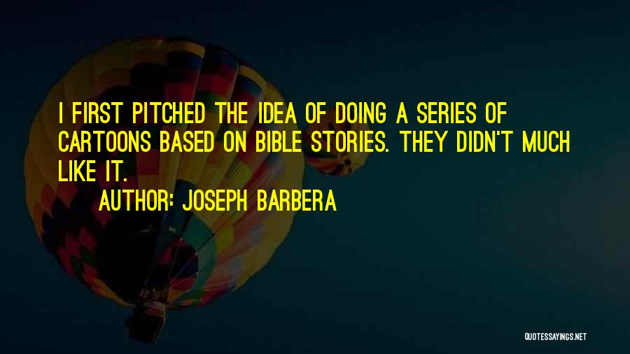 Joseph Barbera Quotes: I First Pitched The Idea Of Doing A Series Of Cartoons Based On Bible Stories. They Didn't Much Like It.