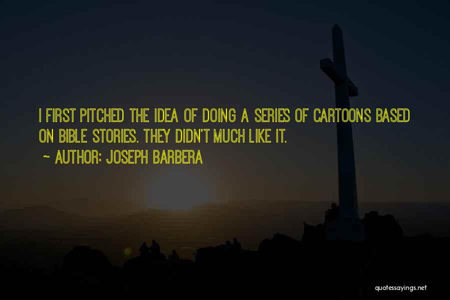 Joseph Barbera Quotes: I First Pitched The Idea Of Doing A Series Of Cartoons Based On Bible Stories. They Didn't Much Like It.