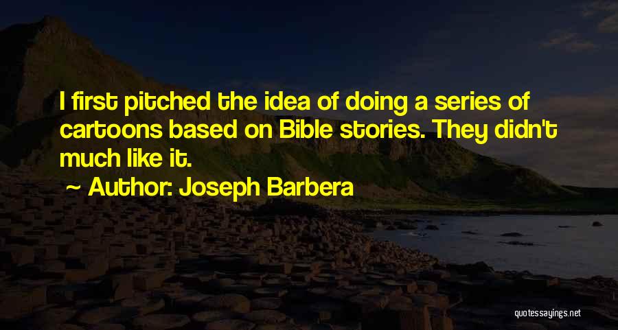 Joseph Barbera Quotes: I First Pitched The Idea Of Doing A Series Of Cartoons Based On Bible Stories. They Didn't Much Like It.