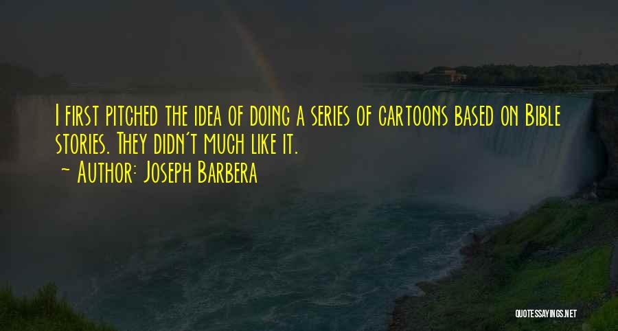 Joseph Barbera Quotes: I First Pitched The Idea Of Doing A Series Of Cartoons Based On Bible Stories. They Didn't Much Like It.