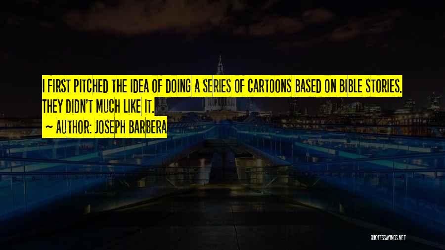 Joseph Barbera Quotes: I First Pitched The Idea Of Doing A Series Of Cartoons Based On Bible Stories. They Didn't Much Like It.