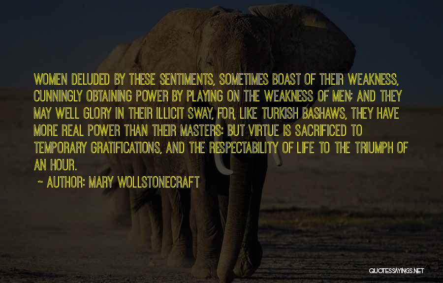 Mary Wollstonecraft Quotes: Women Deluded By These Sentiments, Sometimes Boast Of Their Weakness, Cunningly Obtaining Power By Playing On The Weakness Of Men;