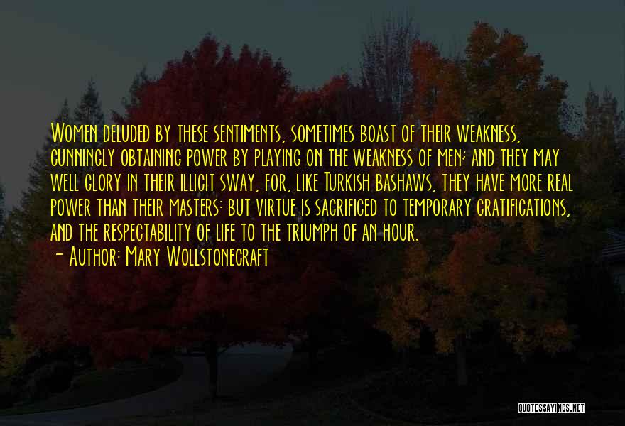 Mary Wollstonecraft Quotes: Women Deluded By These Sentiments, Sometimes Boast Of Their Weakness, Cunningly Obtaining Power By Playing On The Weakness Of Men;