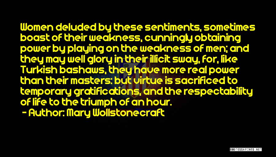 Mary Wollstonecraft Quotes: Women Deluded By These Sentiments, Sometimes Boast Of Their Weakness, Cunningly Obtaining Power By Playing On The Weakness Of Men;