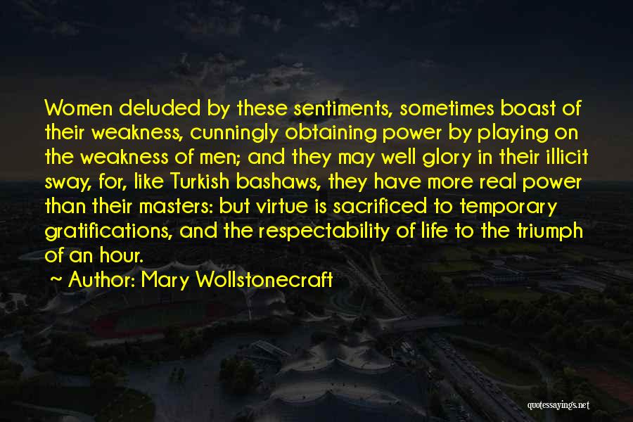 Mary Wollstonecraft Quotes: Women Deluded By These Sentiments, Sometimes Boast Of Their Weakness, Cunningly Obtaining Power By Playing On The Weakness Of Men;