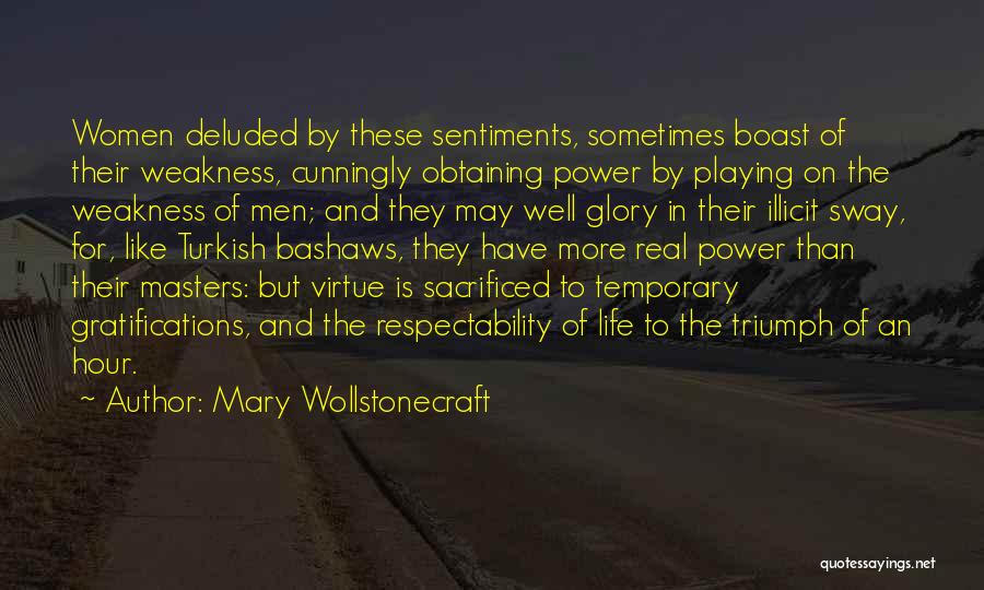 Mary Wollstonecraft Quotes: Women Deluded By These Sentiments, Sometimes Boast Of Their Weakness, Cunningly Obtaining Power By Playing On The Weakness Of Men;