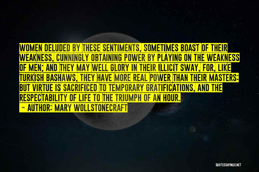 Mary Wollstonecraft Quotes: Women Deluded By These Sentiments, Sometimes Boast Of Their Weakness, Cunningly Obtaining Power By Playing On The Weakness Of Men;