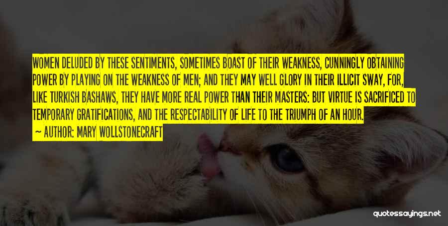 Mary Wollstonecraft Quotes: Women Deluded By These Sentiments, Sometimes Boast Of Their Weakness, Cunningly Obtaining Power By Playing On The Weakness Of Men;