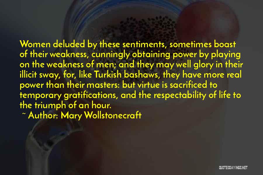 Mary Wollstonecraft Quotes: Women Deluded By These Sentiments, Sometimes Boast Of Their Weakness, Cunningly Obtaining Power By Playing On The Weakness Of Men;