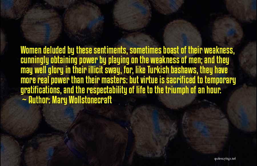Mary Wollstonecraft Quotes: Women Deluded By These Sentiments, Sometimes Boast Of Their Weakness, Cunningly Obtaining Power By Playing On The Weakness Of Men;