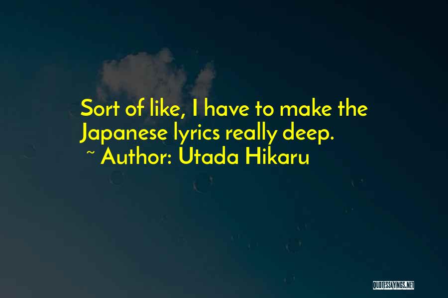 Utada Hikaru Quotes: Sort Of Like, I Have To Make The Japanese Lyrics Really Deep.