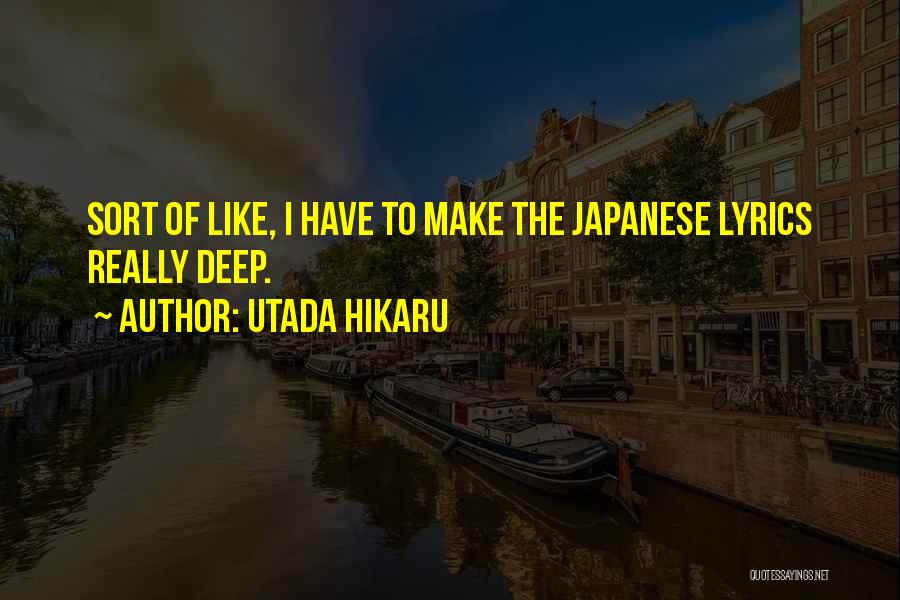 Utada Hikaru Quotes: Sort Of Like, I Have To Make The Japanese Lyrics Really Deep.