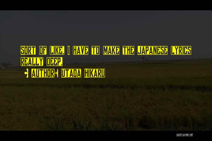 Utada Hikaru Quotes: Sort Of Like, I Have To Make The Japanese Lyrics Really Deep.