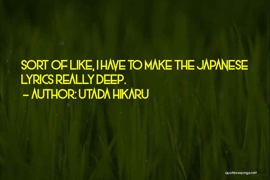 Utada Hikaru Quotes: Sort Of Like, I Have To Make The Japanese Lyrics Really Deep.