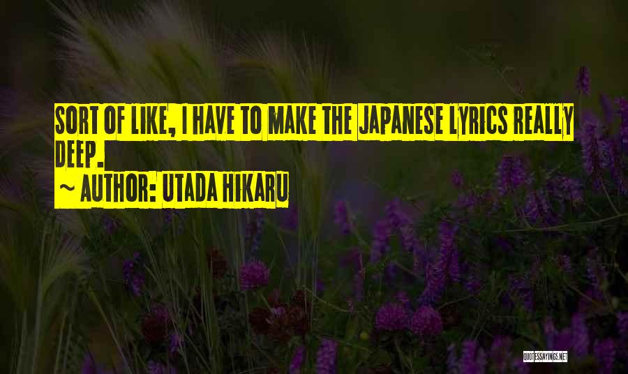 Utada Hikaru Quotes: Sort Of Like, I Have To Make The Japanese Lyrics Really Deep.