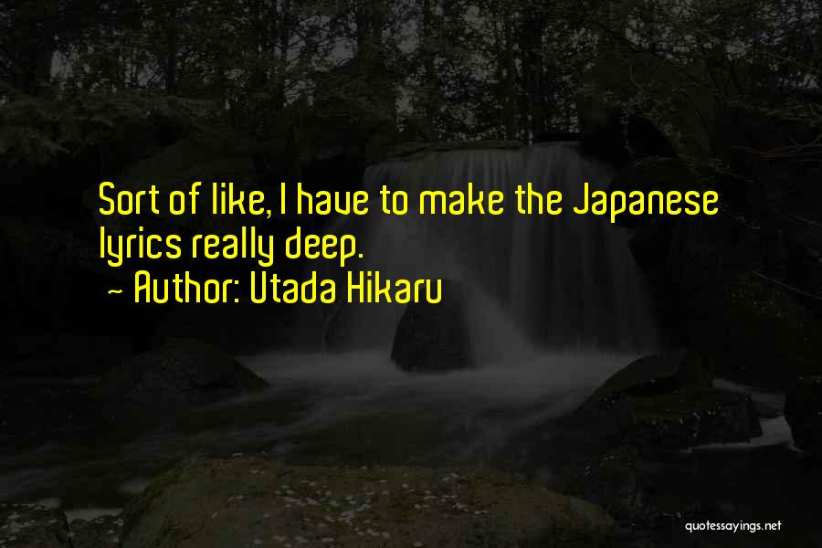 Utada Hikaru Quotes: Sort Of Like, I Have To Make The Japanese Lyrics Really Deep.