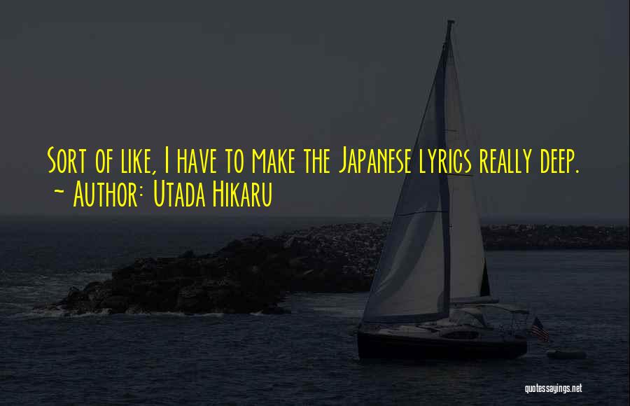 Utada Hikaru Quotes: Sort Of Like, I Have To Make The Japanese Lyrics Really Deep.