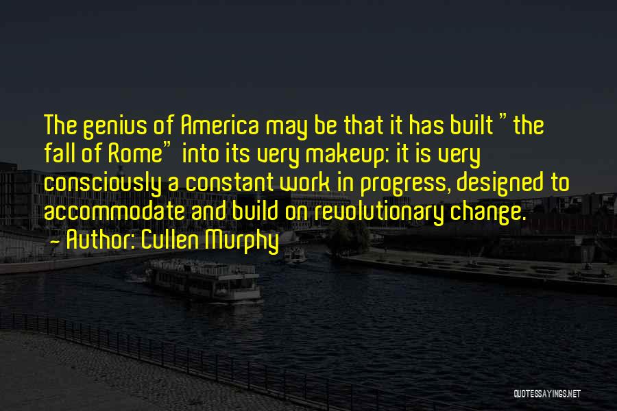 Cullen Murphy Quotes: The Genius Of America May Be That It Has Built The Fall Of Rome Into Its Very Makeup: It Is