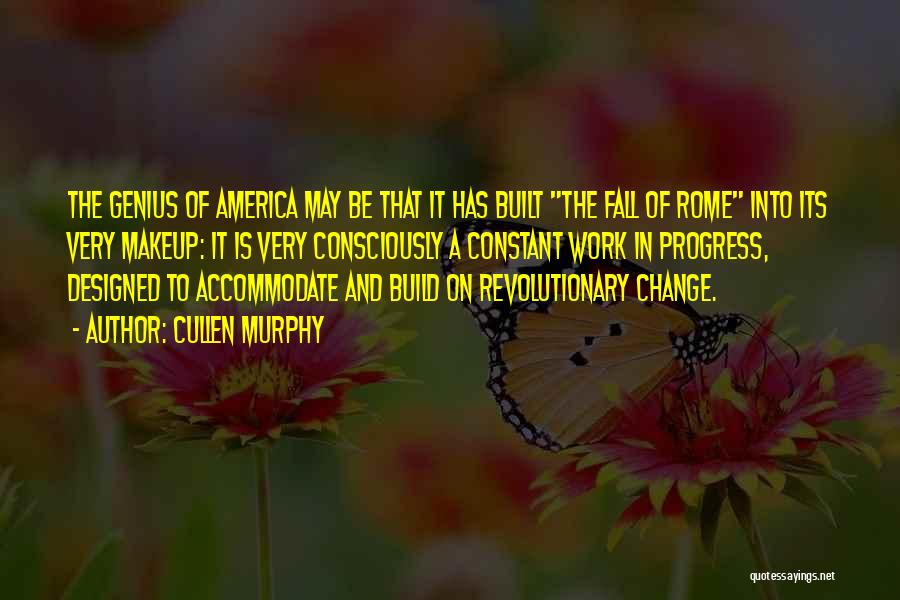 Cullen Murphy Quotes: The Genius Of America May Be That It Has Built The Fall Of Rome Into Its Very Makeup: It Is