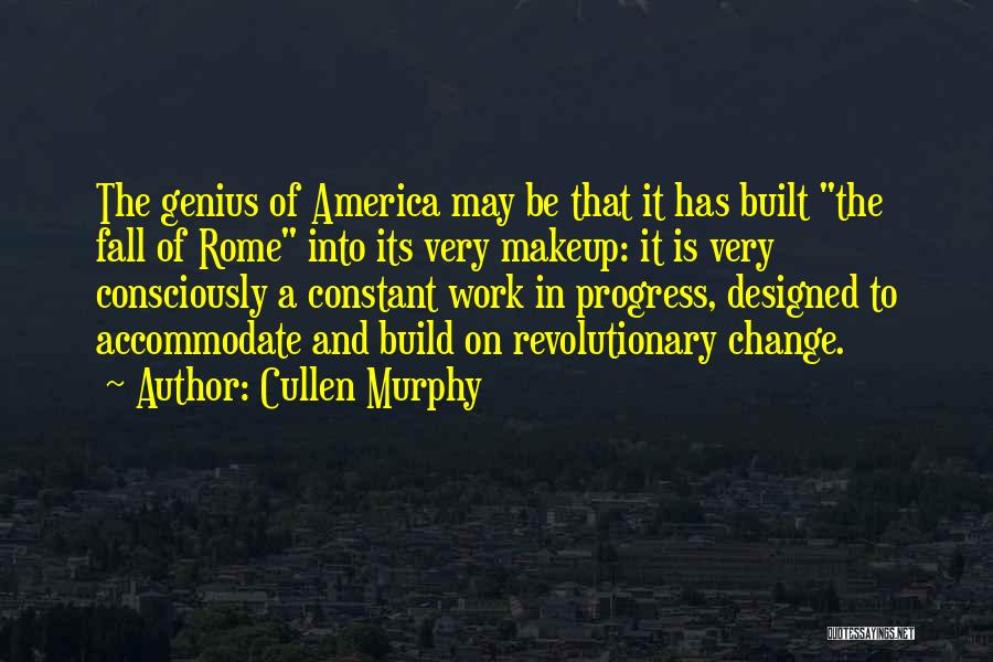 Cullen Murphy Quotes: The Genius Of America May Be That It Has Built The Fall Of Rome Into Its Very Makeup: It Is